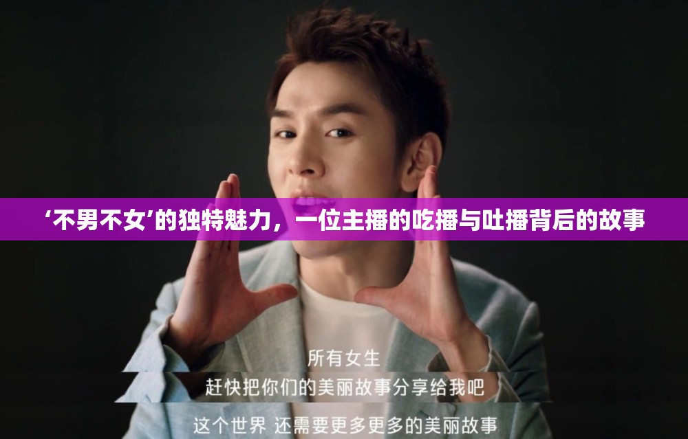 ‘不男不女’的獨(dú)特魅力，一位主播的吃播與吐播背后的故事