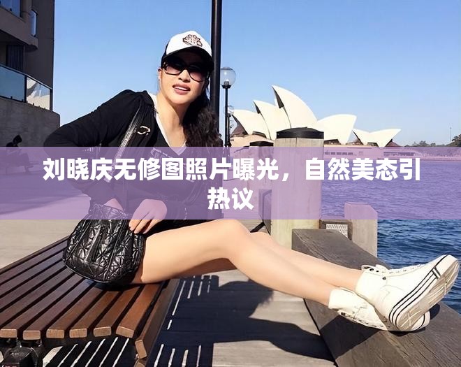 劉曉慶無(wú)修圖照片曝光，自然美態(tài)引熱議