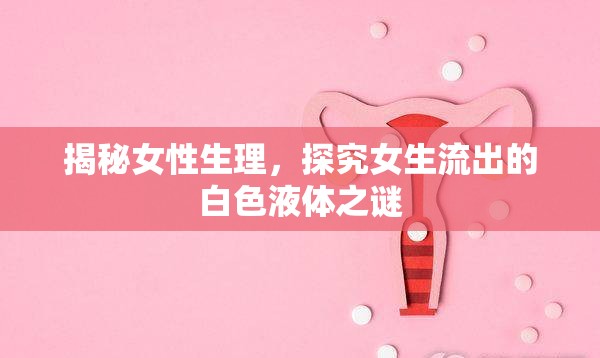 揭秘女性生理，探究女生流出的白色液體之謎