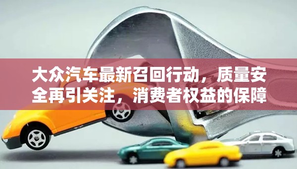 大眾汽車最新召回行動，質(zhì)量安全再引關(guān)注，消費(fèi)者權(quán)益的保障之路