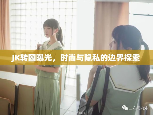 JK轉(zhuǎn)圈曝光，時尚與隱私的邊界探索