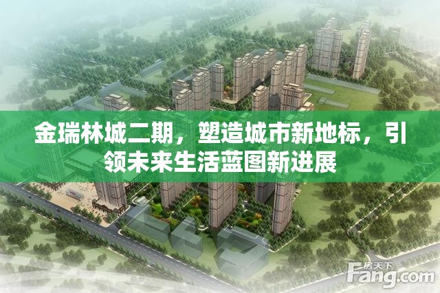 金瑞林城二期，塑造城市新地標(biāo)，引領(lǐng)未來生活藍(lán)圖新進(jìn)展