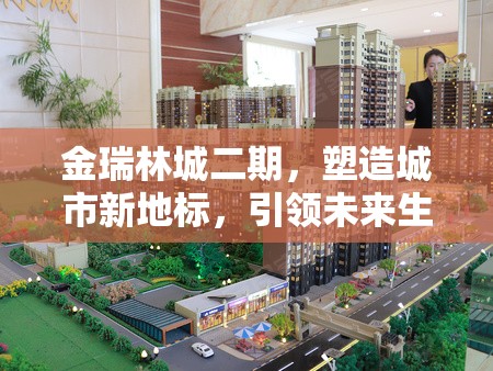 金瑞林城二期，塑造城市新地標(biāo)，引領(lǐng)未來生活藍(lán)圖新進(jìn)展