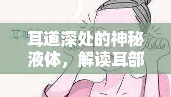 耳道深處的神秘液體，解讀耳部不適的背后信號(hào)