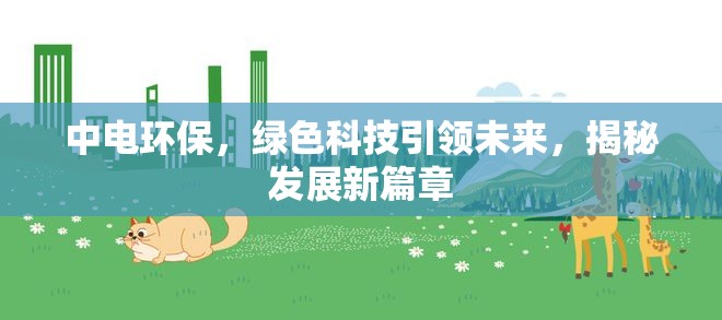 中電環(huán)保，綠色科技引領(lǐng)未來，揭秘發(fā)展新篇章