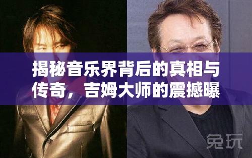 揭秘音樂界背后的真相與傳奇，吉姆大師的震撼曝光