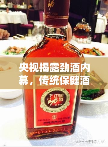 央視揭露勁酒內(nèi)幕，傳統(tǒng)保健酒行業(yè)的暗流與反思
