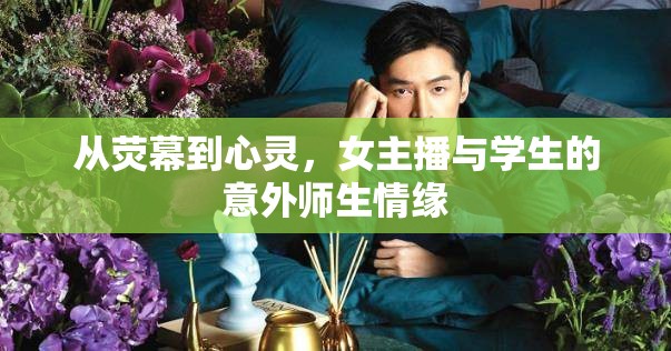 從熒幕到心靈，女主播與學生的意外師生情緣