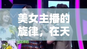 美女主播的旋律，在天天向上舞臺上的璀璨綻放
