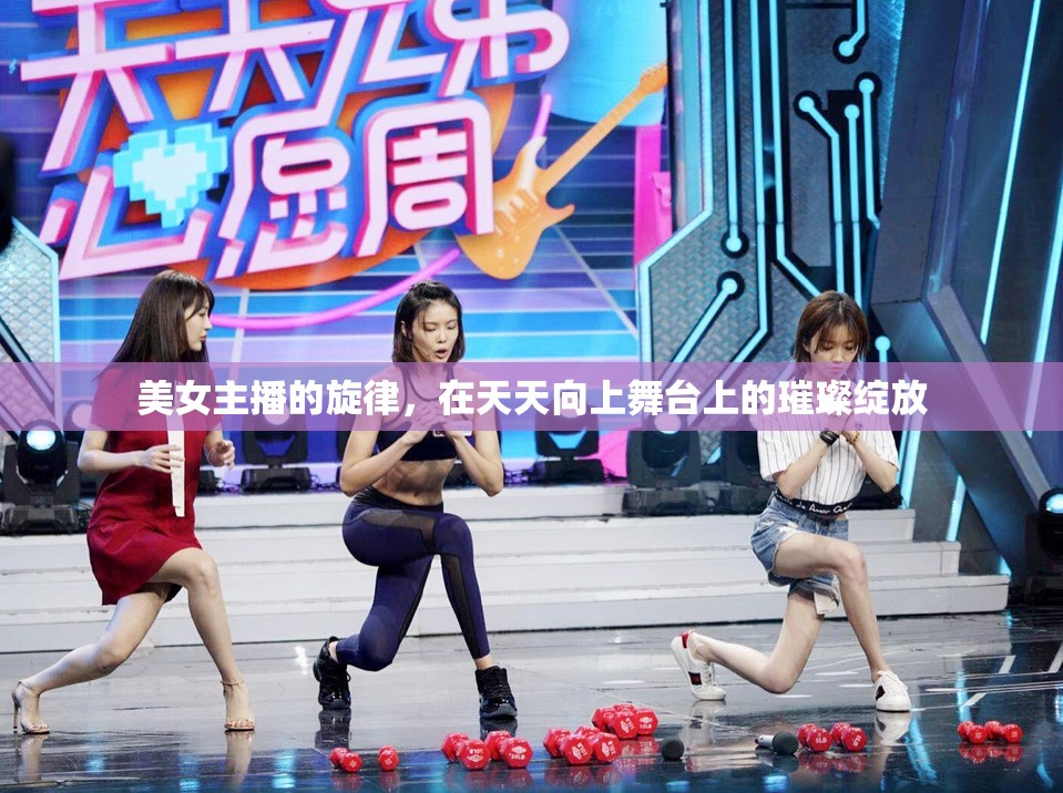 美女主播的旋律，在天天向上舞臺上的璀璨綻放