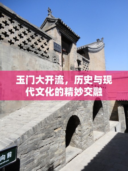 玉門大開流，歷史與現(xiàn)代文化的精妙交融