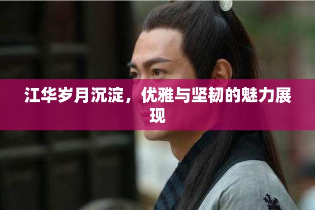 江華歲月沉淀，優(yōu)雅與堅韌的魅力展現(xiàn)