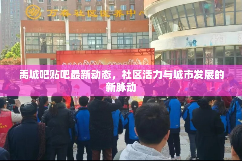 禹城吧貼吧最新動態(tài)，社區(qū)活力與城市發(fā)展的新脈動