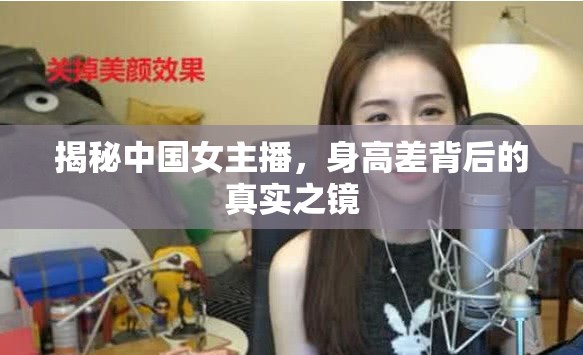 揭秘中國女主播，身高差背后的真實(shí)之鏡