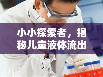 小小探索者，揭秘兒童液體流出的科學(xué)原理與關(guān)愛之道