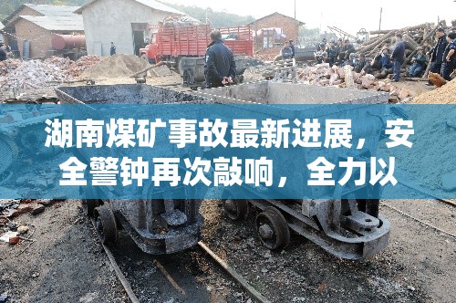 湖南煤礦事故最新進(jìn)展，安全警鐘再次敲響，全力以赴確保礦工安全
