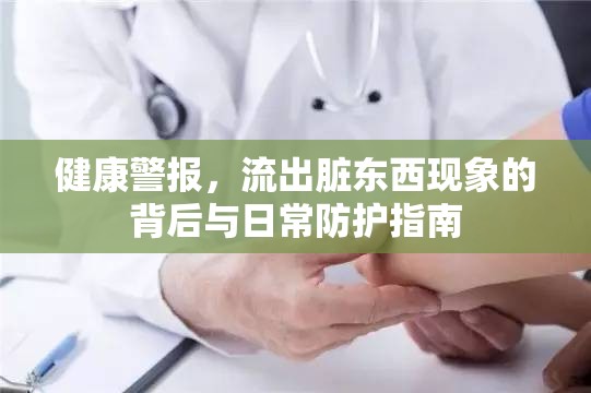 健康警報，流出臟東西現(xiàn)象的背后與日常防護(hù)指南