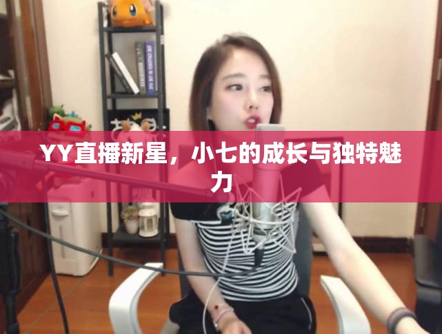 YY直播新星，小七的成長與獨(dú)特魅力