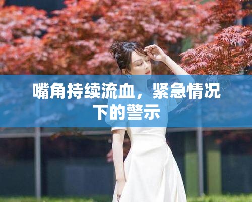 嘴角持續(xù)流血，緊急情況下的警示
