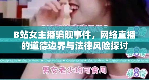 B站女主播騙艦事件，網(wǎng)絡(luò)直播的道德邊界與法律風(fēng)險(xiǎn)探討