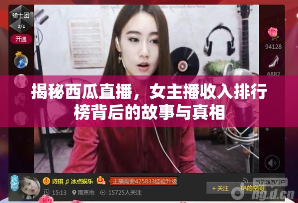 揭秘西瓜直播，女主播收入排行榜背后的故事與真相