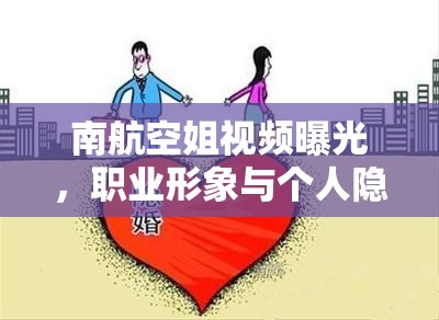 南航空姐視頻曝光，職業(yè)形象與個(gè)人隱私的邊界探討