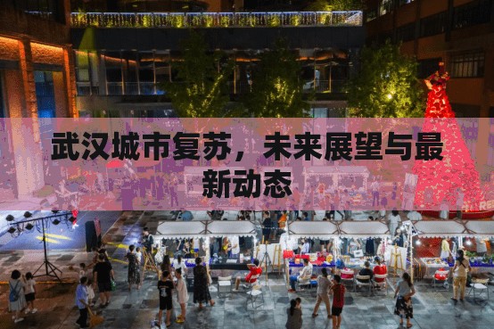 武漢城市復(fù)蘇，未來(lái)展望與最新動(dòng)態(tài)
