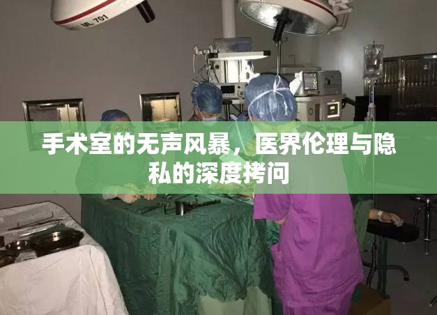 手術(shù)室的無聲風(fēng)暴，醫(yī)界倫理與隱私的深度拷問