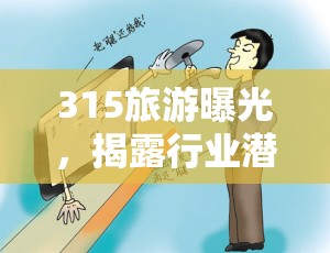 315旅游曝光，揭露行業(yè)潛規(guī)則，共筑消費者權(quán)益防線
