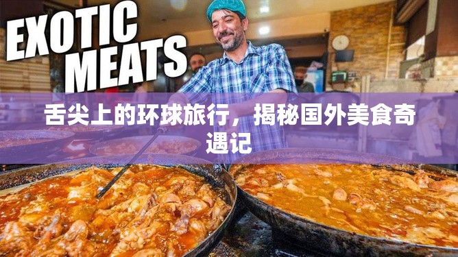 舌尖上的環(huán)球旅行，揭秘國外美食奇遇記