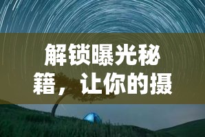 解鎖曝光秘籍，讓你的攝影作品煥發(fā)新生