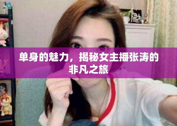 單身的魅力，揭秘女主播張濤的非凡之旅