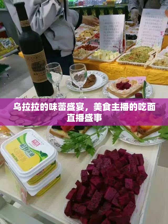 烏拉拉的味蕾盛宴，美食主播的吃面直播盛事