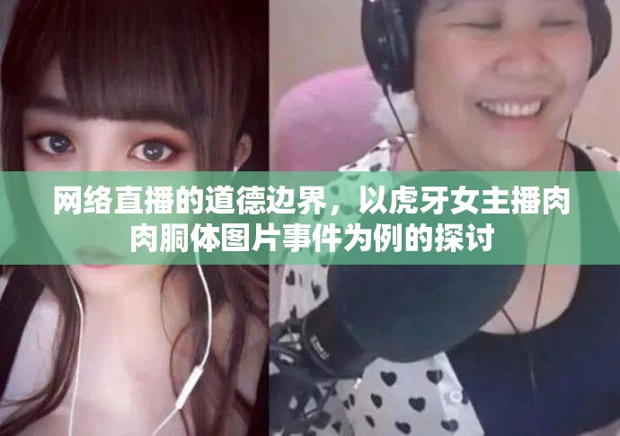 網(wǎng)絡(luò)直播的道德邊界，以虎牙女主播肉肉胴體圖片事件為例的探討