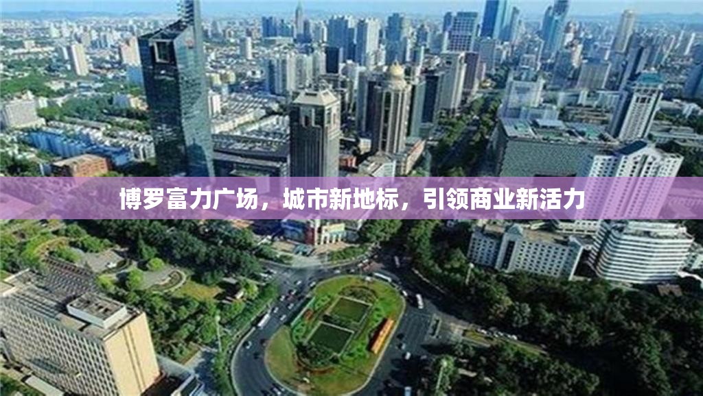 博羅富力廣場，城市新地標，引領商業(yè)新活力