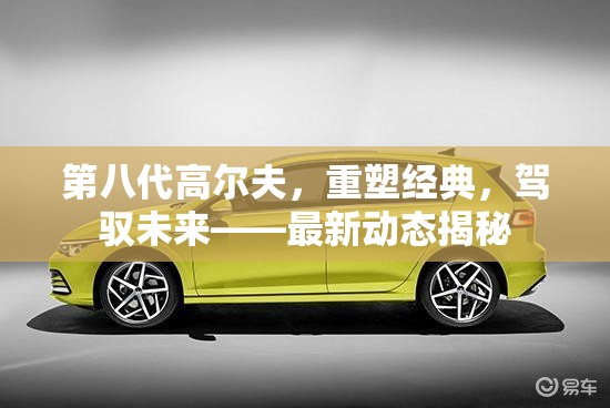 第八代高爾夫，重塑經(jīng)典，駕馭未來——最新動(dòng)態(tài)揭秘