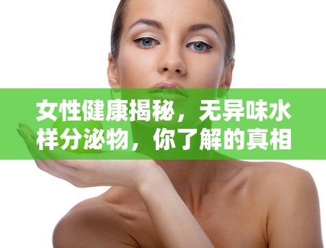 女性健康揭秘，無異味水樣分泌物，你了解的真相