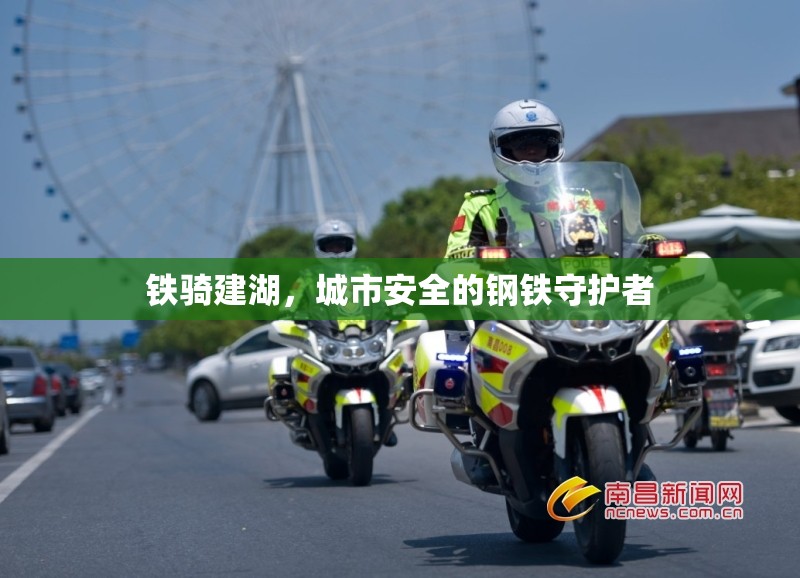 鐵騎建湖，城市安全的鋼鐵守護(hù)者