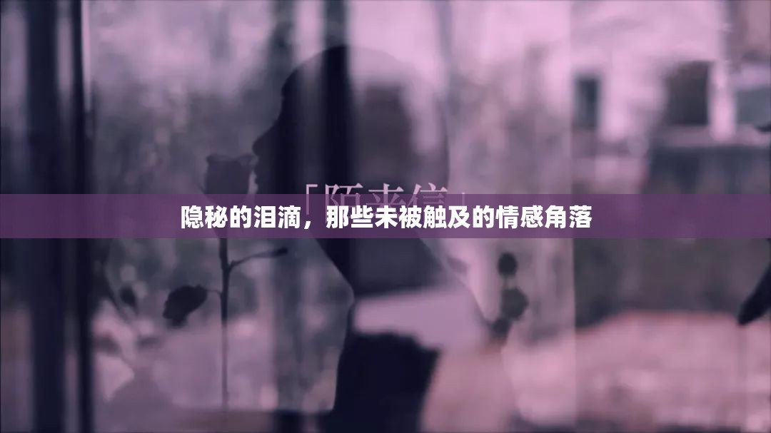 隱秘的淚滴，那些未被觸及的情感角落