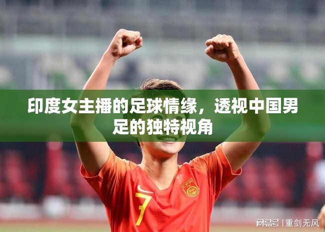 印度女主播的足球情緣，透視中國男足的獨(dú)特視角
