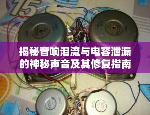 揭秘音響淚流與電容泄漏的神秘聲音及其修復(fù)指南
