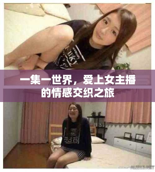 一集一世界，愛上女主播的情感交織之旅