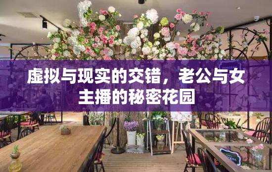 虛擬與現(xiàn)實的交錯，老公與女主播的秘密花園