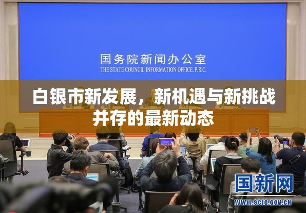白銀市新發(fā)展，新機遇與新挑戰(zhàn)并存的最新動態(tài)