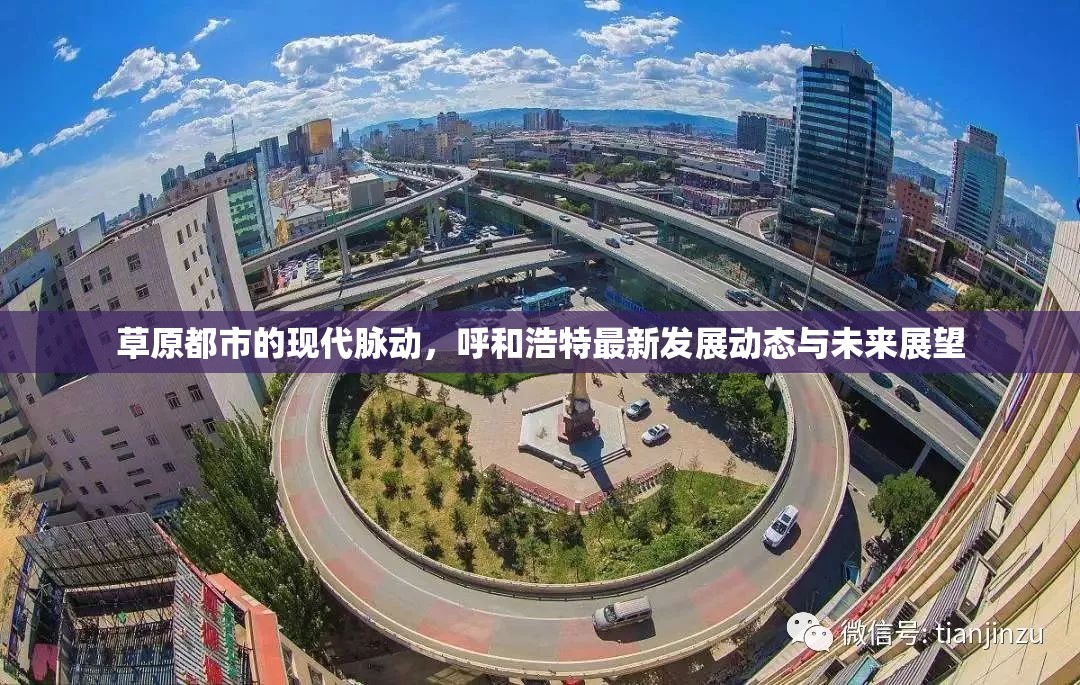 草原都市的現(xiàn)代脈動，呼和浩特最新發(fā)展動態(tài)與未來展望
