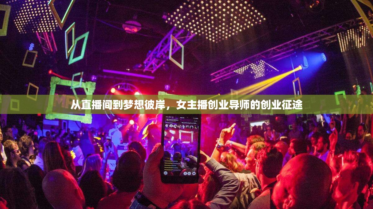 從直播間到夢想彼岸，女主播創(chuàng)業(yè)導(dǎo)師的創(chuàng)業(yè)征途