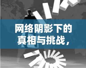 網(wǎng)絡陰影下的真相與挑戰(zhàn)，暗糊曝光揭秘