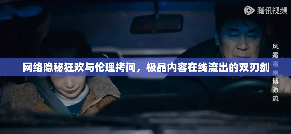 網(wǎng)絡(luò)隱秘狂歡與倫理拷問，極品內(nèi)容在線流出的雙刃劍