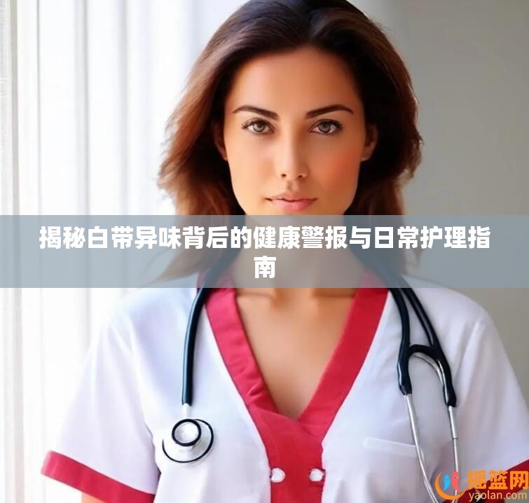 揭秘白帶異味背后的健康警報(bào)與日常護(hù)理指南