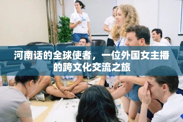 河南話的全球使者，一位外國女主播的跨文化交流之旅